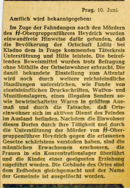 Announcement of the massacre of Lidice on the 10th of June 1942 as a revenge to the assassination of the defacto chief of the Protectorate of Bohemia and Moravia Heydrich. This is a photography of the official bulletin in the german governmental-newspaper "Der Neue Tag" edited in Prague in the Reichsprotektorat Böhmen und Mähren. The newspaper "Der Neue Tag", a newspaper in German, served as a means with which the Nazis under the government of Heydrich 1942 wanted to suppress the Czech people. Source: Ocke Rickertsen/ CC BY 3.0/ Wikimedia Commons