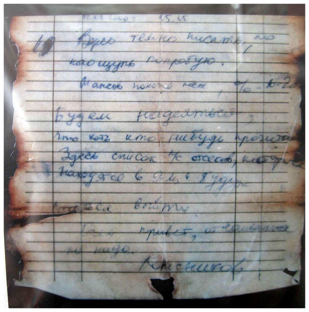 A portion of a note written by Captain-lieutenant Dmitri Kolesnikov, found on his body in the ninth compartment. 12.08.2000 15:15 It is dark to write but I will try by feel. It seems there is no chance, 10 to 20 percent. Let's hope someone will read this Here is a lists of the personnel of the sections who are in the ninth (section) and will try to get out. Hello to everyone, there is no need for despair Kolesnikov (Public Domain / Wikipedia)