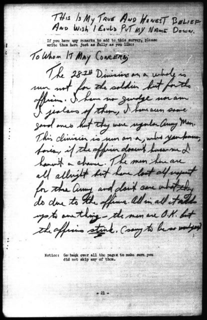 In an anonymous survey during World War II, a U.S. Army soldier pens the “true and honest belief” that “the 28th Division on a whole is run not for the soldier but for the officers.” The writer adds, “All in all it adds up to one thing — the men are O.K. but the officers stink.”